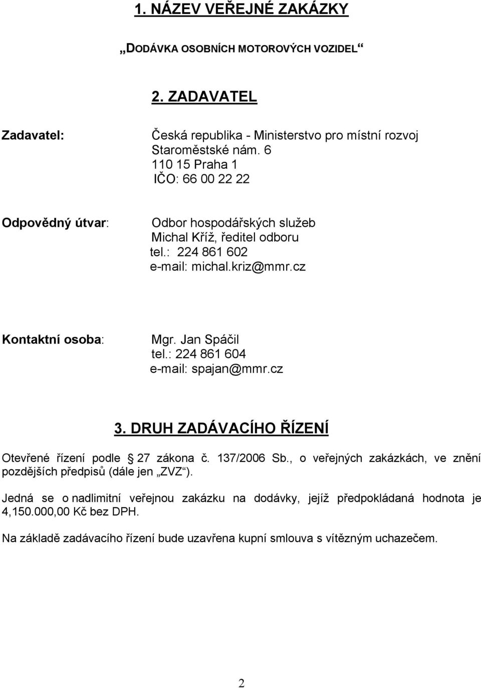 Jan Spáčil tel.: 224 861 604 e-mail: spajan@mmr.cz 3. DRUH ZADÁVACÍHO ŘÍZENÍ Otevřené řízení podle 27 zákona č. 137/2006 Sb.