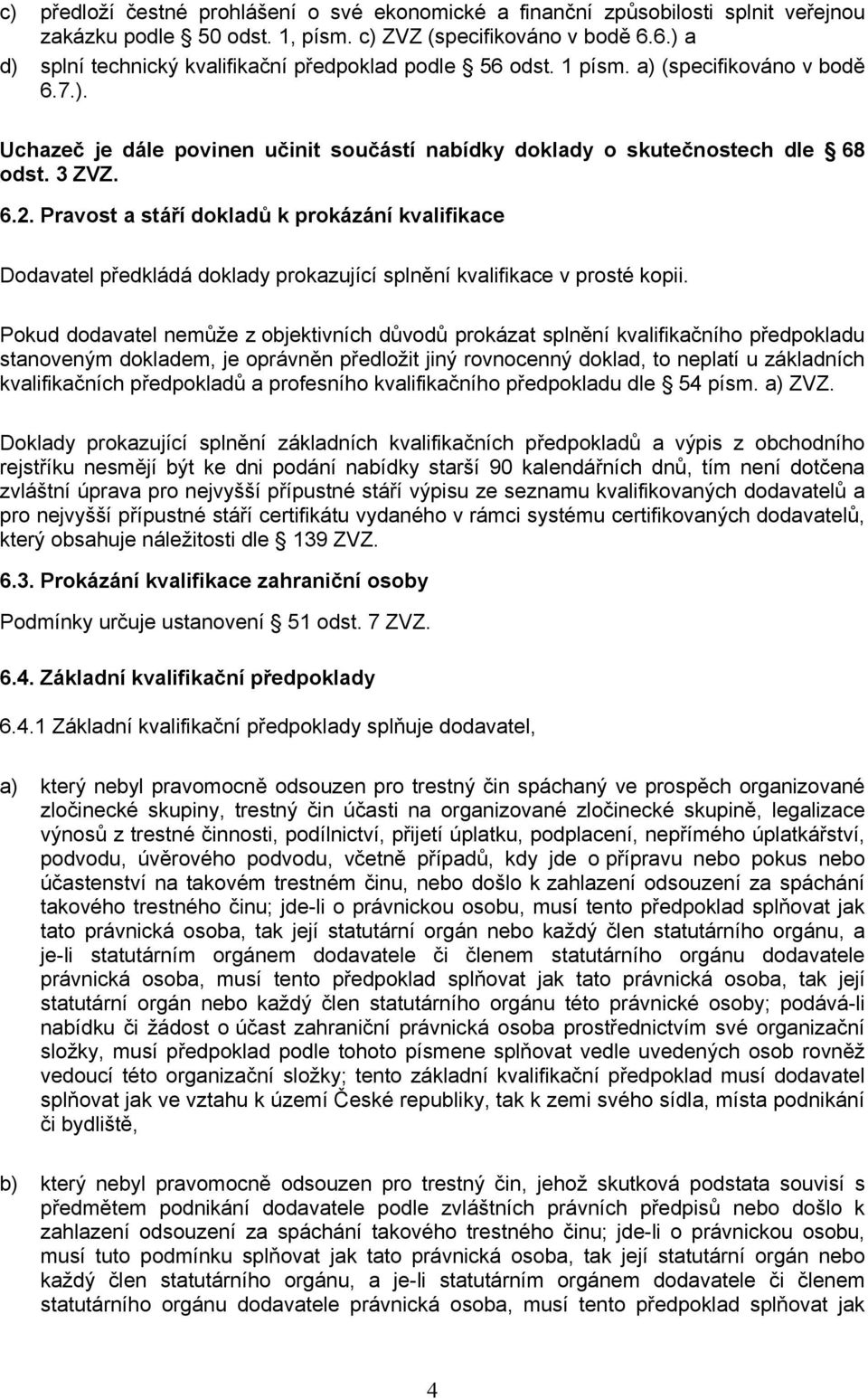 Pravost a stáří dokladů k prokázání kvalifikace Dodavatel předkládá doklady prokazující splnění kvalifikace v prosté kopii.