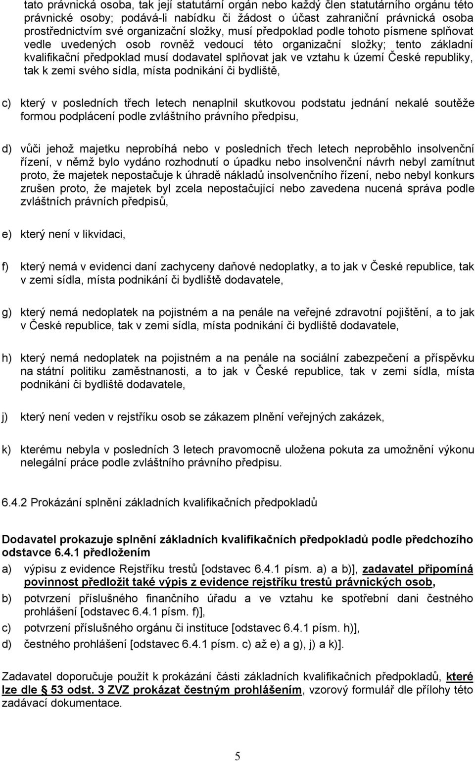 vztahu k území České republiky, tak k zemi svého sídla, místa podnikání či bydliště, c) který v posledních třech letech nenaplnil skutkovou podstatu jednání nekalé soutěže formou podplácení podle