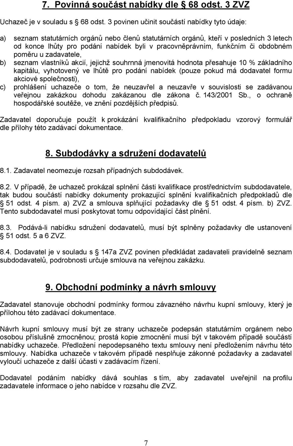funkčním či obdobném poměru u zadavatele, b) seznam vlastníků akcií, jejichž souhrnná jmenovitá hodnota přesahuje 10 % základního kapitálu, vyhotovený ve lhůtě pro podání nabídek (pouze pokud má