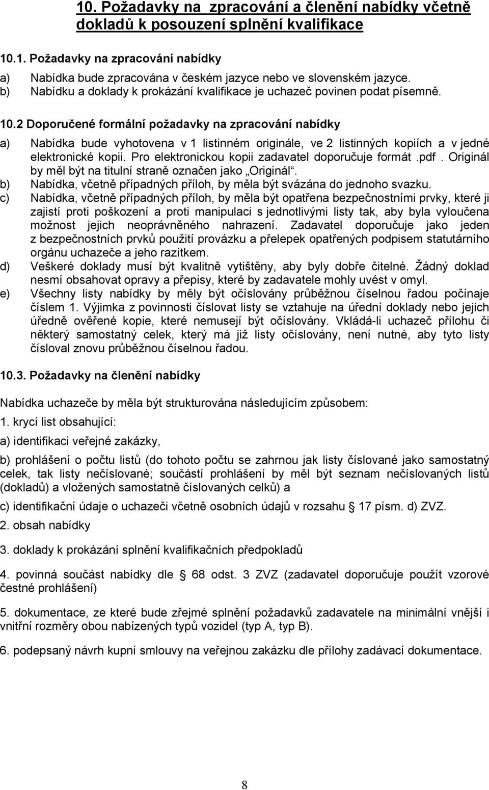2 Doporučené formální požadavky na zpracování nabídky a) Nabídka bude vyhotovena v 1 listinném originále, ve 2 listinných kopiích a v jedné elektronické kopii.
