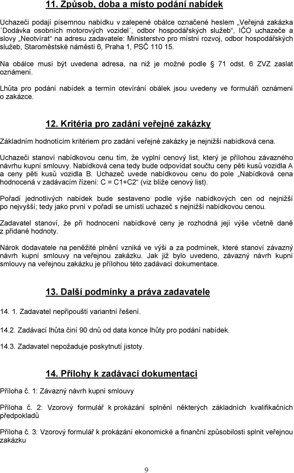 Na obálce musí být uvedena adresa, na niž je možné podle 71 odst. 6 ZVZ zaslat oznámení. Lhůta pro podání nabídek a termín otevírání obálek jsou uvedeny ve formuláři oznámení o zakázce. 12.