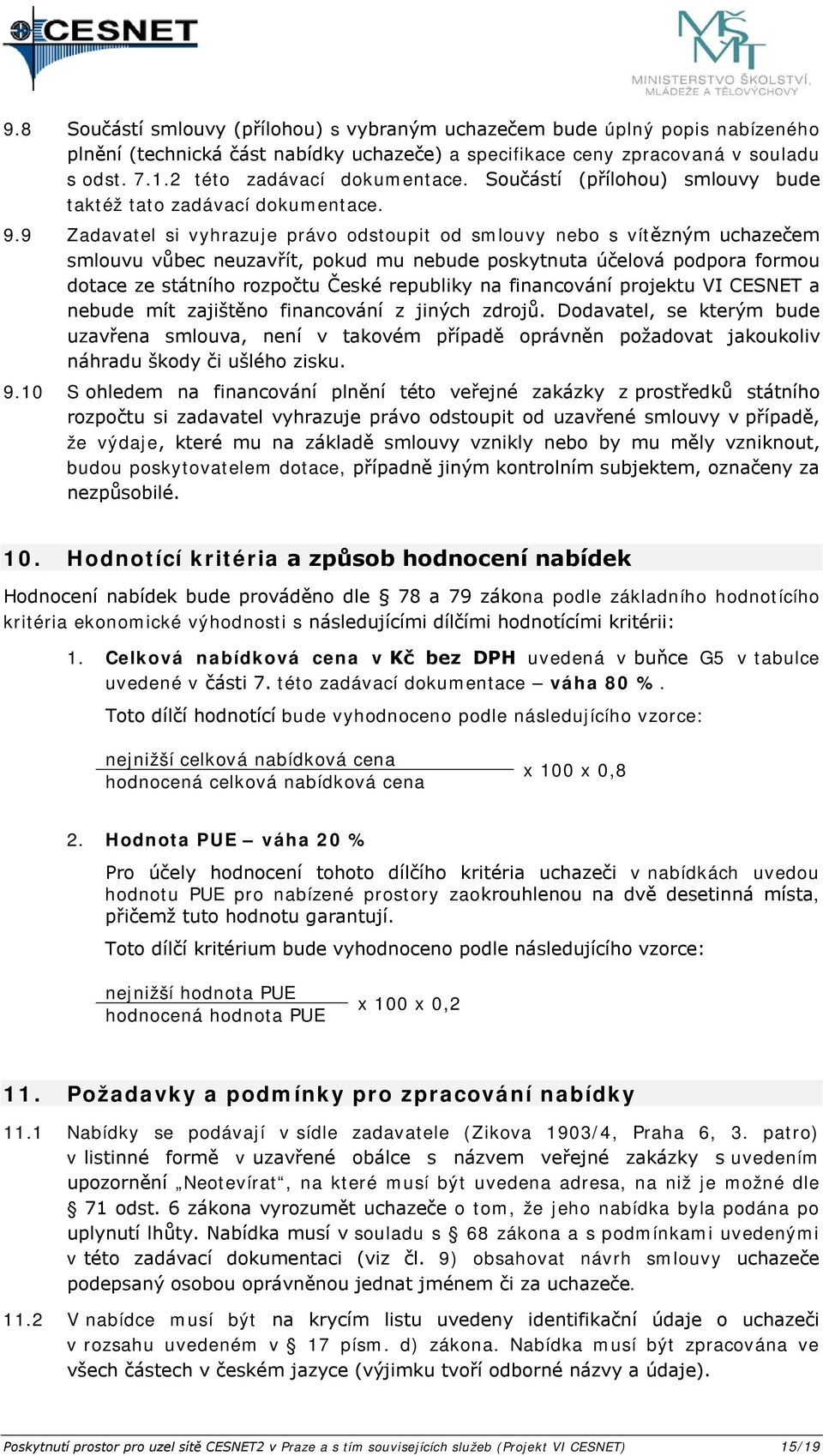 9 Zadavatel si vyhrazuje práv dstupit d smluvy neb s vítězným uchazečem smluvu vůbec neuzavřít, pkud mu nebude pskytnuta účelvá pdpra frmu dtace ze státníh rzpčtu České republiky na financvání