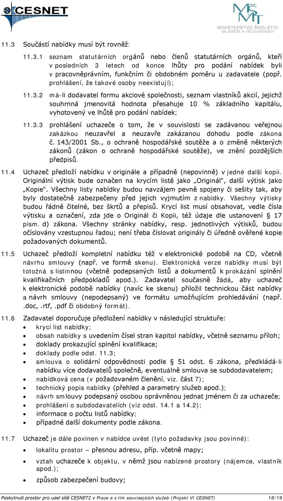 2 má-li ddavatel frmu akcivé splečnsti, seznam vlastníků akcií, jejichž suhrnná jmenvitá hdnta přesahuje 10 % základníh kapitálu, vyhtvený ve lhůtě pr pdání nabídek; 11.3.