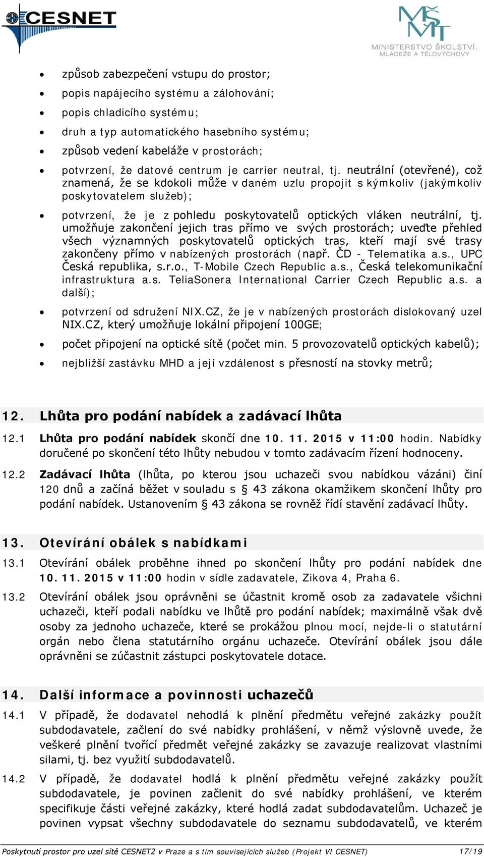 neutrální (tevřené), cž znamená, že se kdkli může v daném uzlu prpjit s kýmkliv (jakýmkliv pskytvatelem služeb); ptvrzení, že je z phledu pskytvatelů ptických vláken neutrální, tj.