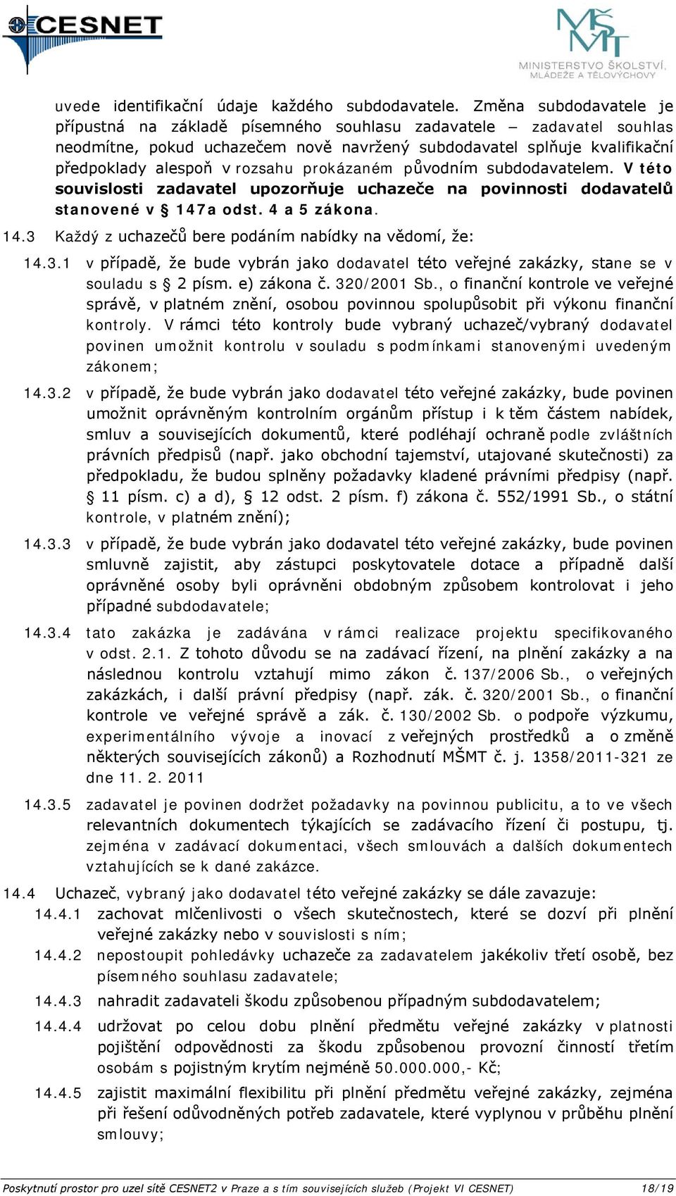 půvdním subddavatelem. V tét suvislsti zadavatel upzrňuje uchazeče na pvinnsti ddavatelů stanvené v 147a dst. 4 a 5 zákna. 14.3 