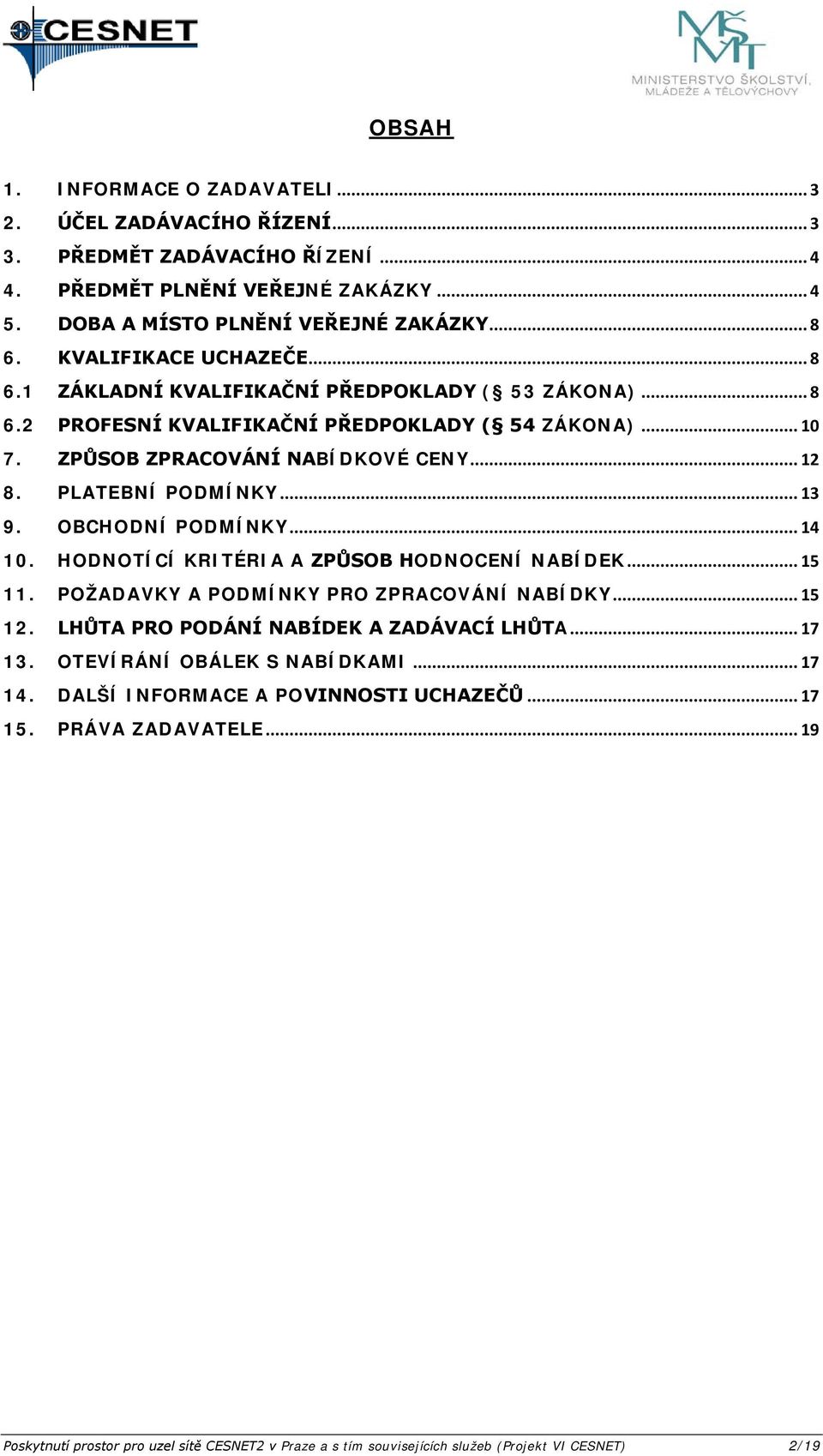 PLATEBNÍ PODMÍNKY... 13 9. OBCHODNÍ PODMÍNKY... 14 10. HODNOTÍCÍ KRITÉRIA A ZPŮSOB HODNOCENÍ NABÍDEK... 15 11. POŽADAVKY A PODMÍNKY PRO ZPRACOVÁNÍ NABÍDKY... 15 12.