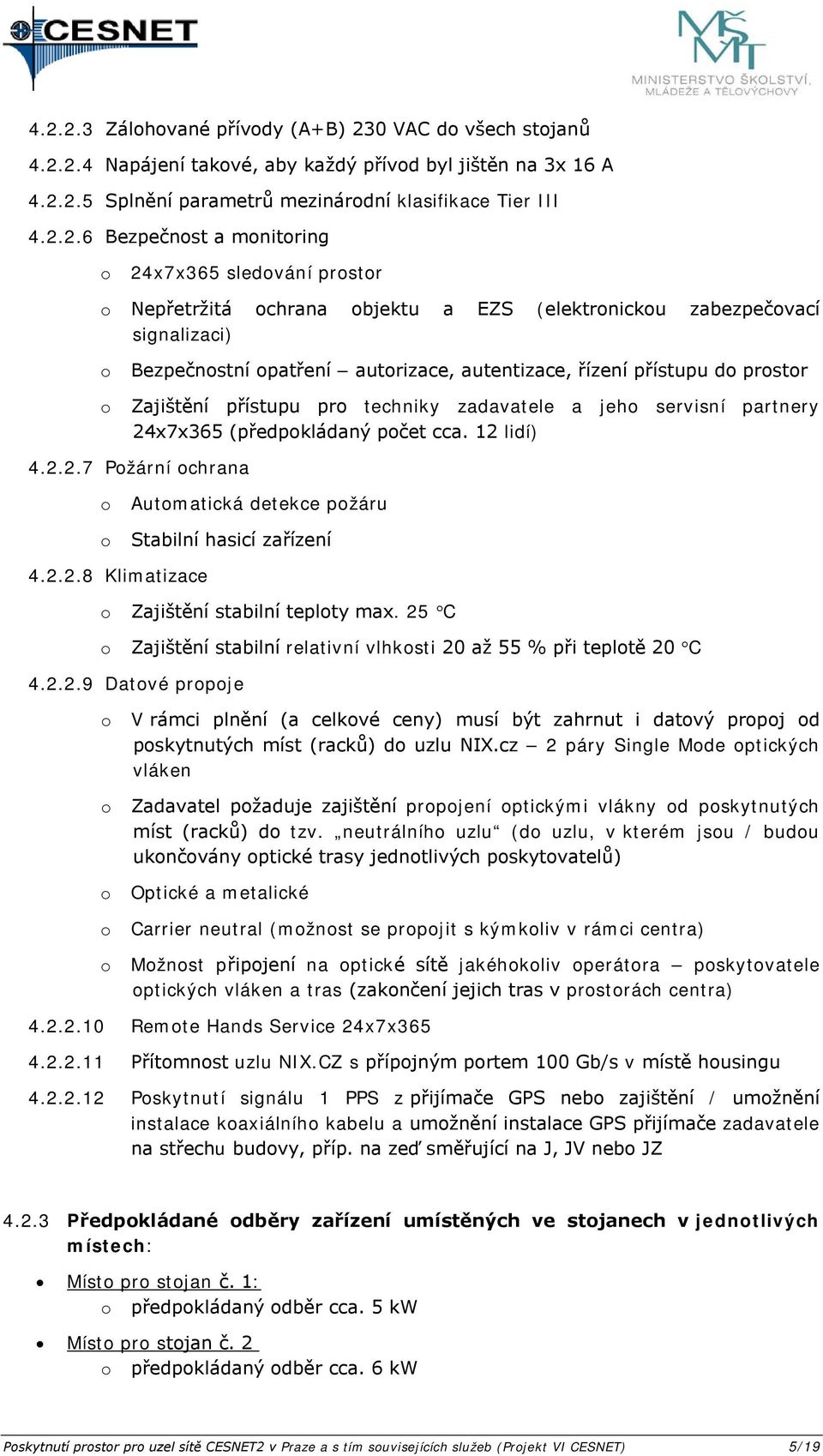 techniky zadavatele a jeh servisní partnery 24x7x365 (předpkládaný pčet cca. 12 lidí) 4.2.2.7 Pžární chrana Autmatická detekce pžáru Stabilní hasicí zařízení 4.2.2.8 Klimatizace Zajištění stabilní teplty max.