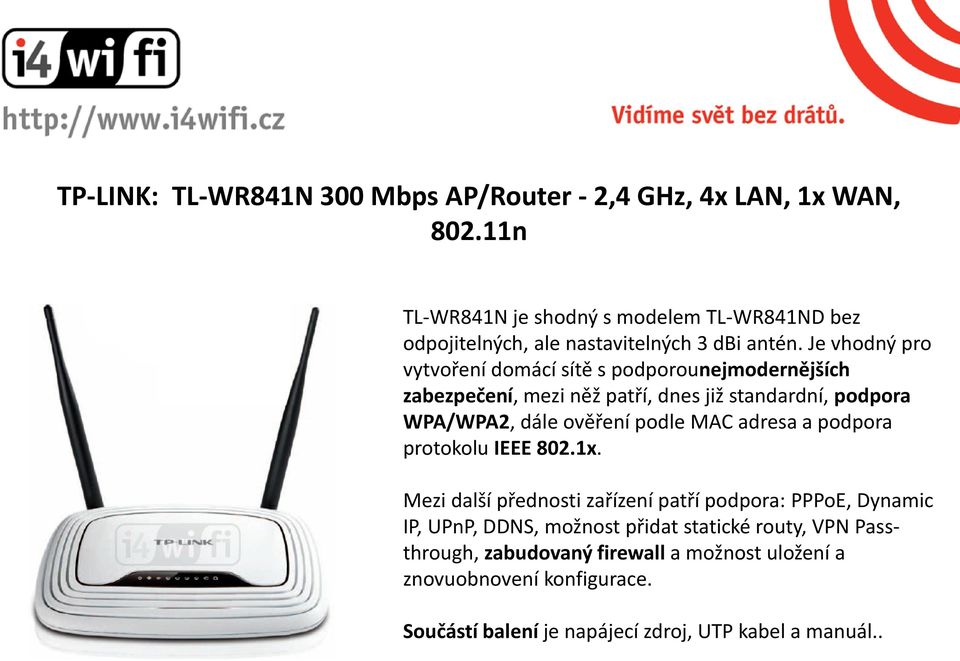 Je vhodný pro vytvoření domácí sítě s podporounejmodernějších zabezpečení, mezi něž patří, dnes již standardní, podpora WPA/WPA2, dále ověření podle