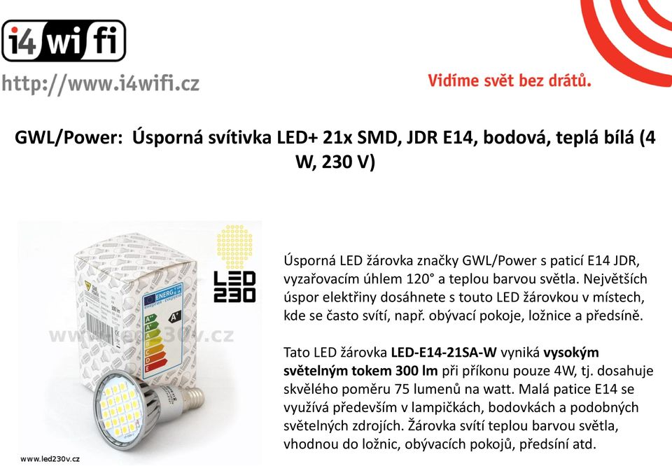 Tato LED žárovka LED-E14-21SA-W vyniká vysokým světelným tokem 300 lm při příkonu pouze 4W, tj. dosahuje skvělého poměru 75 lumenů na watt.