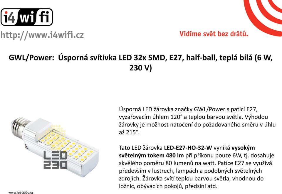 Tato LED žárovka LED-E27-HO-32-W vyniká vysokým světelným tokem 480 lm při příkonu pouze 6W, tj. dosahuje skvělého poměru 80 lumenů na watt.