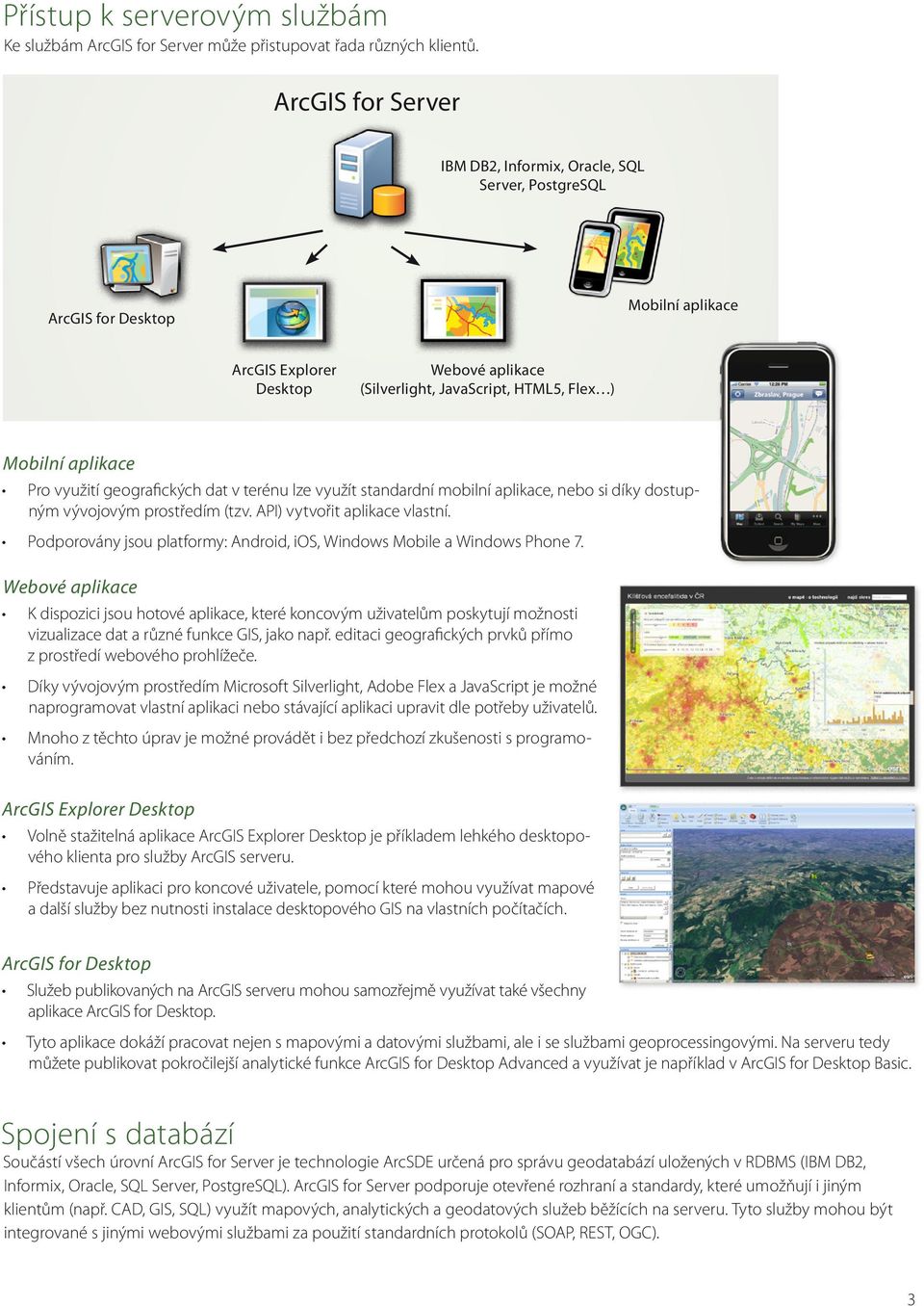 aplikace Pro využití geografických dat v terénu lze využít standardní mobilní aplikace, nebo si díky dostupným vývojovým prostředím (tzv. API) vytvořit aplikace vlastní.