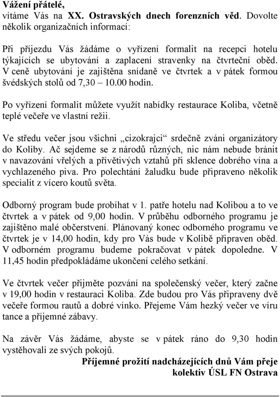 V ceně ubytování je zajištěna snídaně ve čtvrtek a v pátek formou švédských stolů od 7,30 10.00 hodin.