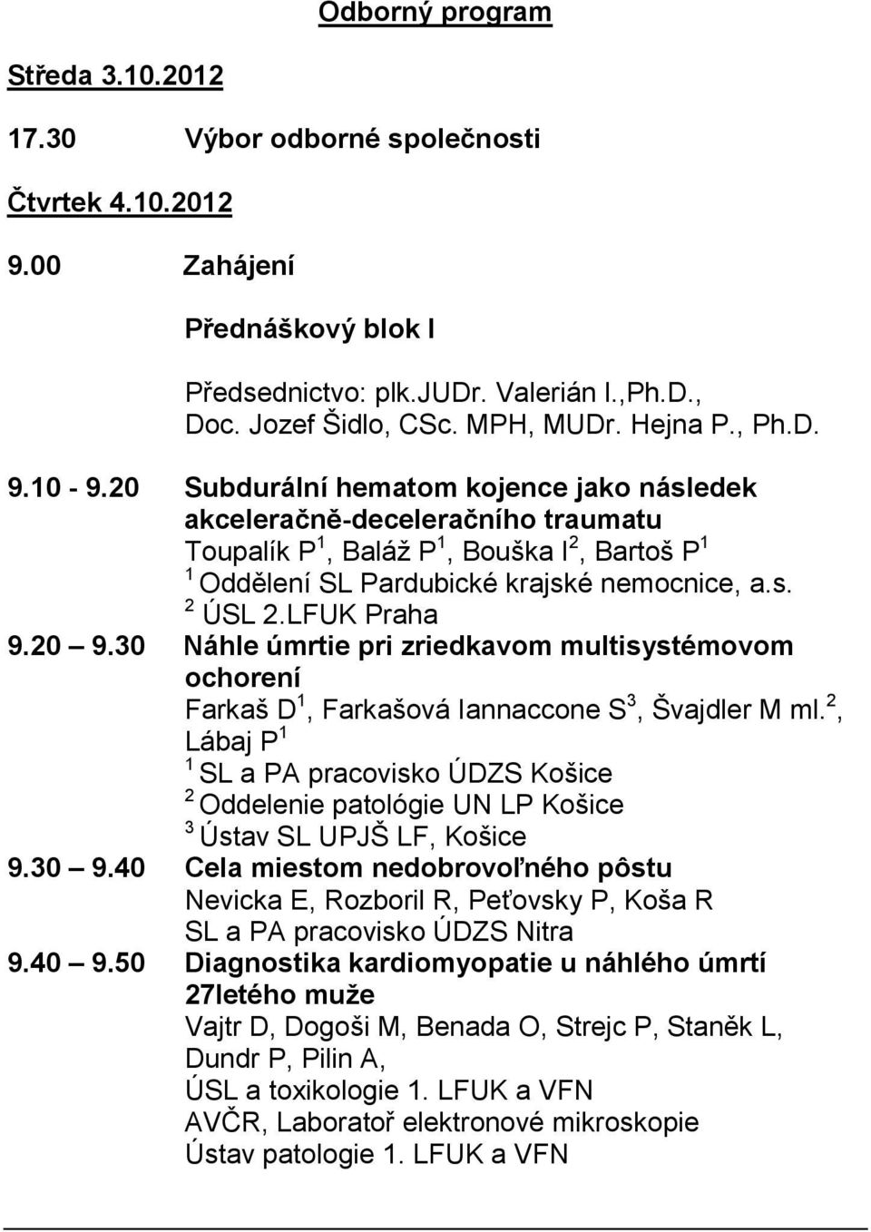 LFUK Praha 9.20 9.30 Náhle úmrtie pri zriedkavom multisystémovom ochorení Farkaš D 1, Farkašová Iannaccone S 3, Švajdler M ml.