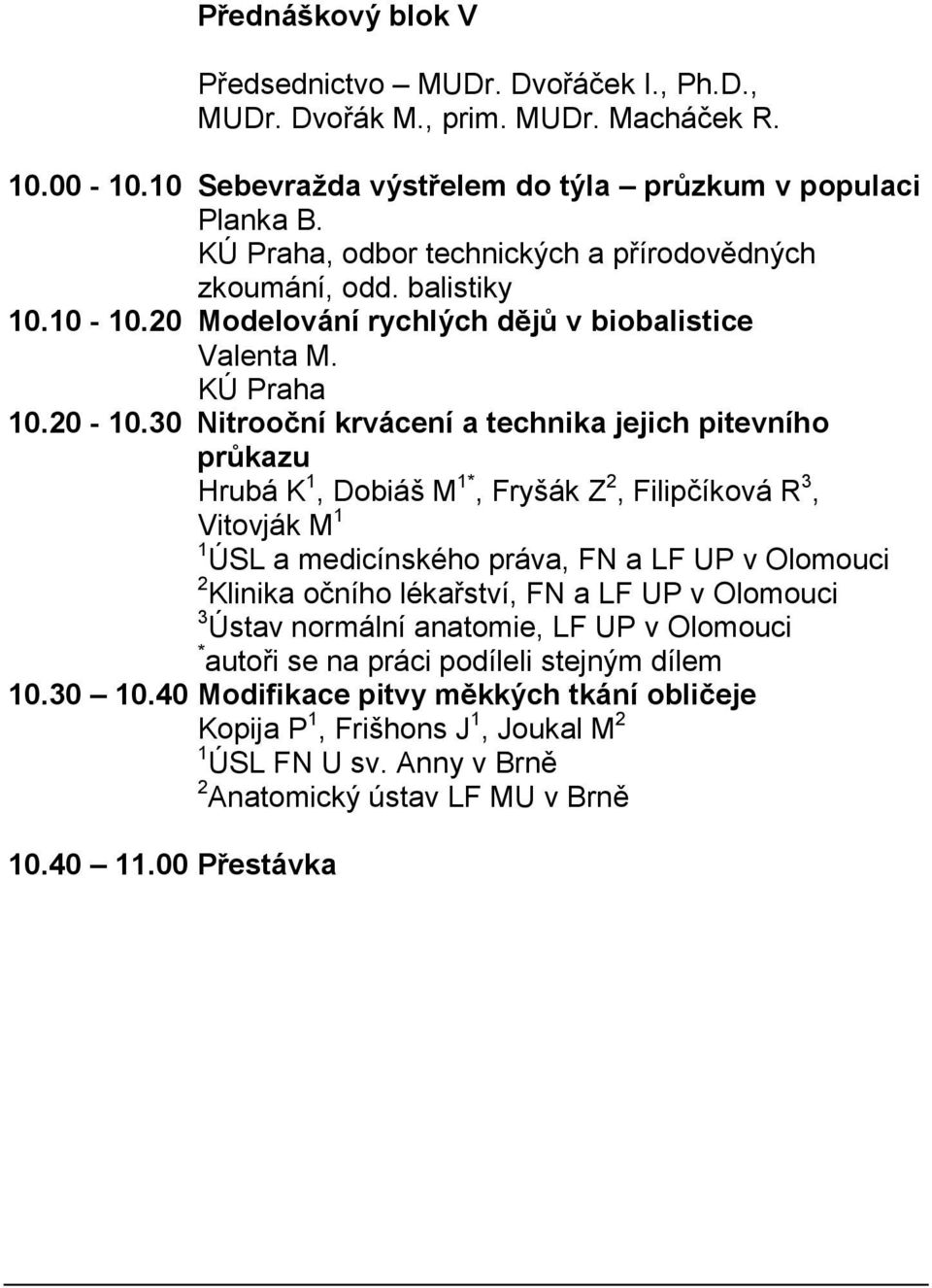 30 Nitrooční krvácení a technika jejich pitevního průkazu Hrubá K 1, Dobiáš M 1*, Fryšák Z 2, Filipčíková R 3, Vitovják M 1 1 ÚSL a medicínského práva, FN a LF UP v Olomouci 2 Klinika očního