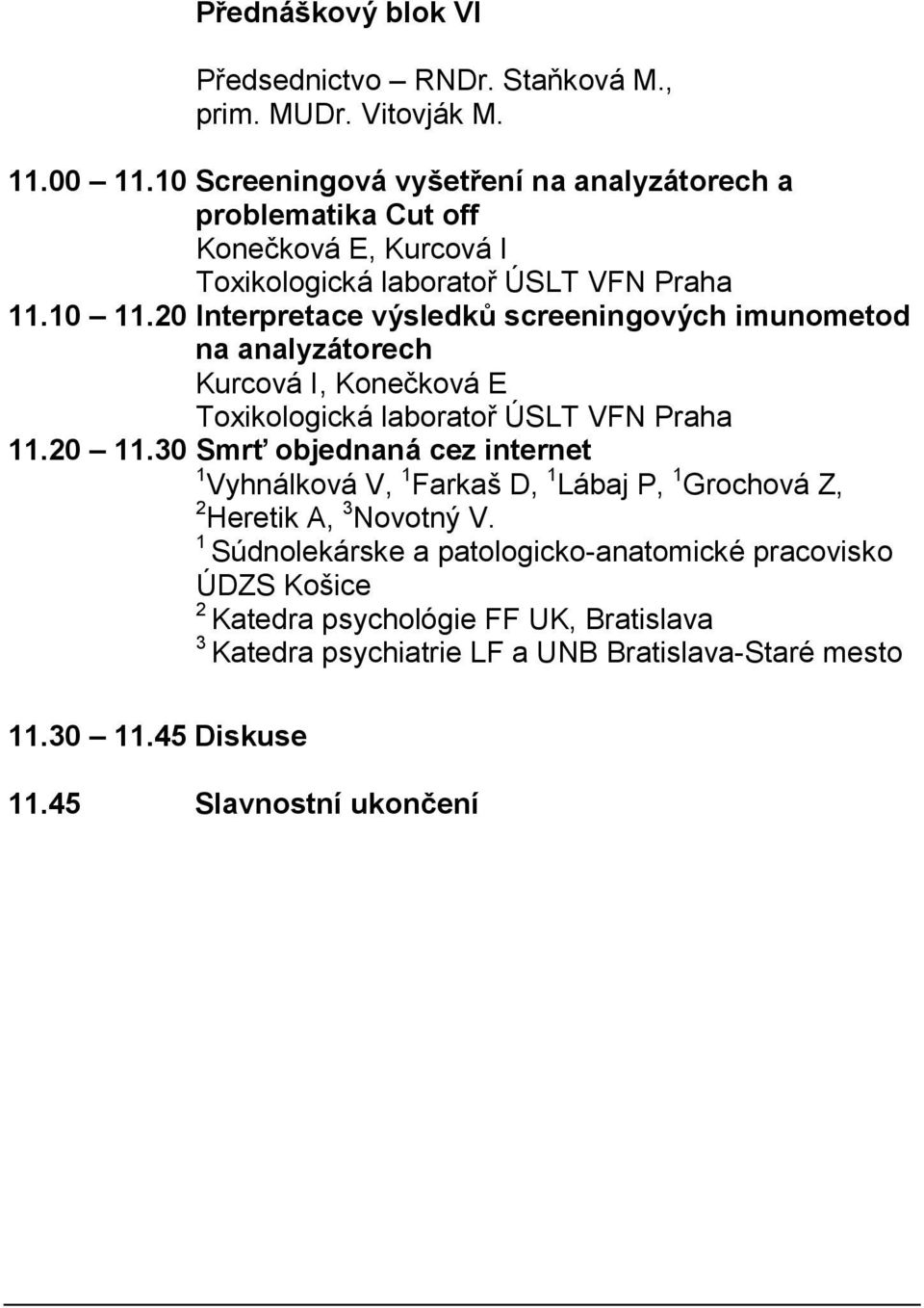 20 Interpretace výsledků screeningových imunometod na analyzátorech Kurcová I, Konečková E Toxikologická laboratoř ÚSLT VFN Praha 11.20 11.