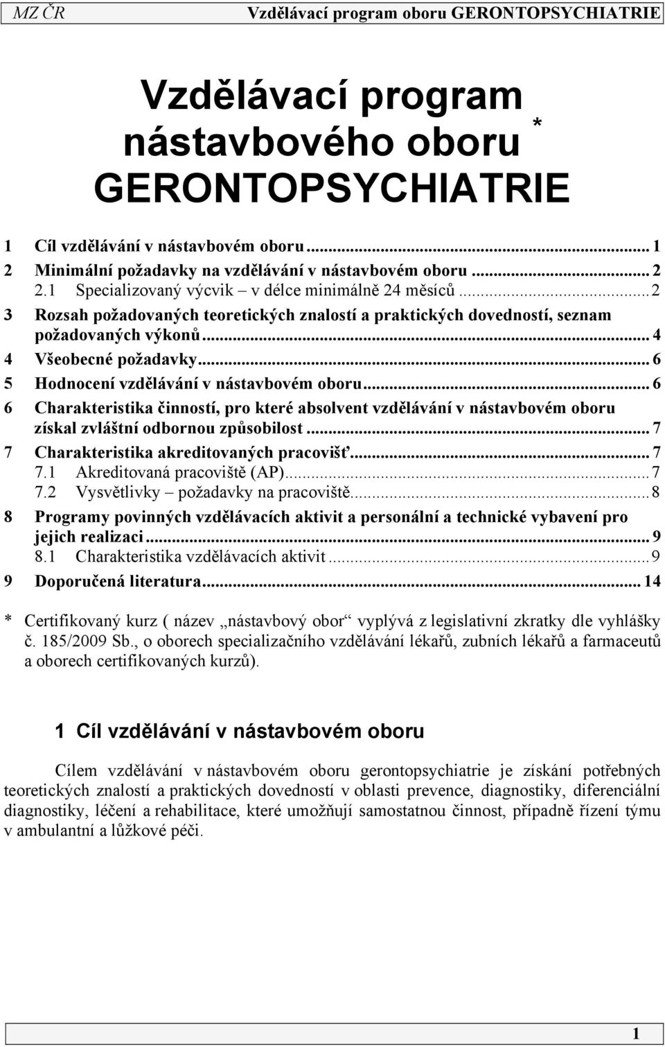 .. 6 5 Hodnocení vzdělávání v nástavbovém oboru... 6 6 Charakteristika činností, pro které absolvent vzdělávání v nástavbovém oboru získal zvláštní odbornou způsobilost.