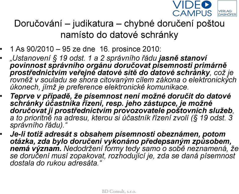 zákona o elektronických úkonech, jímž je preference elektronické komunikace. Teprve v případě, že písemnost není možné doručit do datové schránky účastníka řízení, resp.