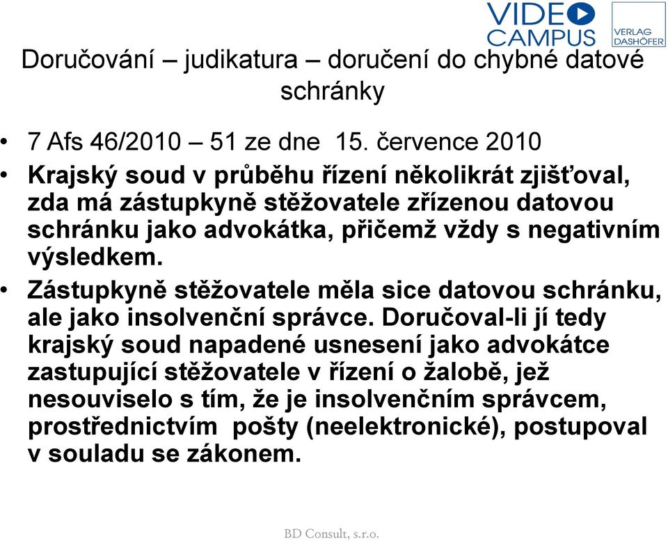 přičemž vždy s negativním výsledkem. Zástupkyně stěžovatele měla sice datovou schránku, ale jako insolvenční správce.