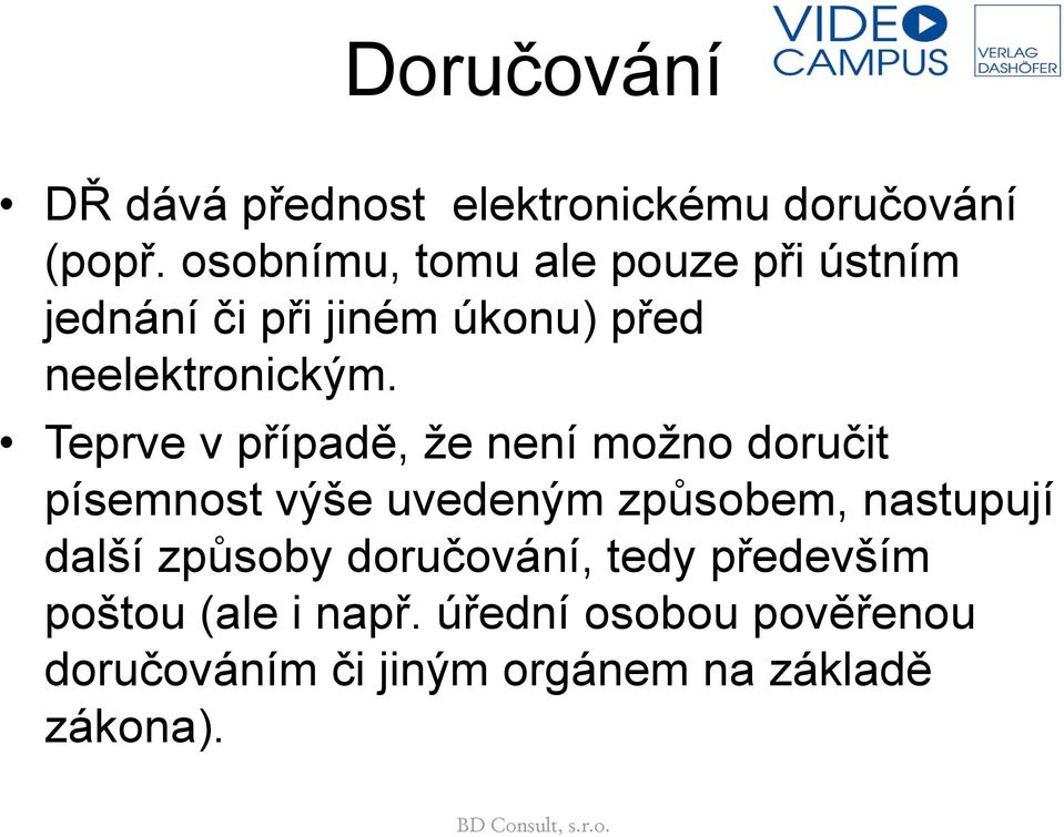 Teprve v případě, že není možno doručit písemnost výše uvedeným způsobem, nastupují další