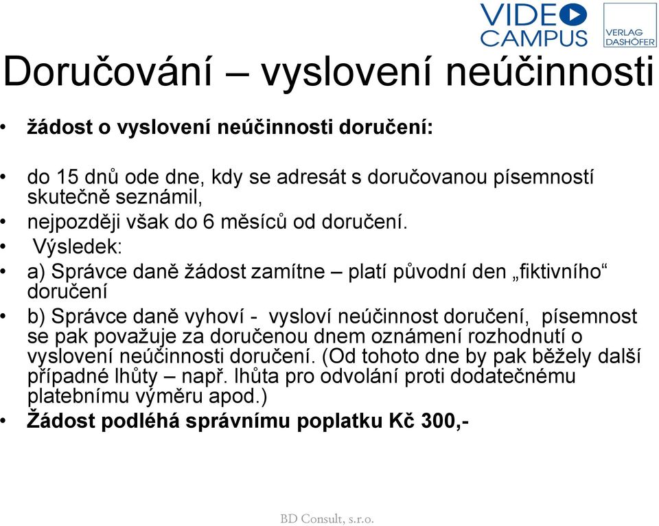 Výsledek: a) Správce daně žádost zamítne platí původní den fiktivního doručení b) Správce daně vyhoví - vysloví neúčinnost doručení, písemnost se