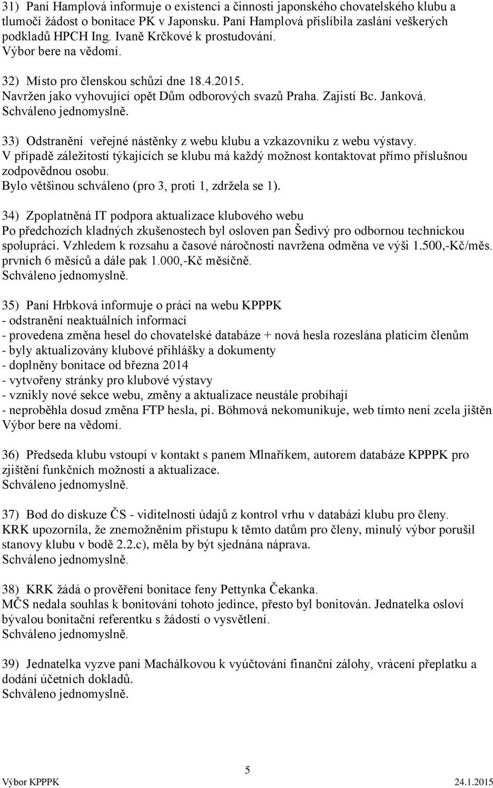 33) Odstranění veřejné nástěnky z webu klubu a vzkazovníku z webu výstavy. V případě záležitostí týkajících se klubu má každý možnost kontaktovat přímo příslušnou zodpovědnou osobu.