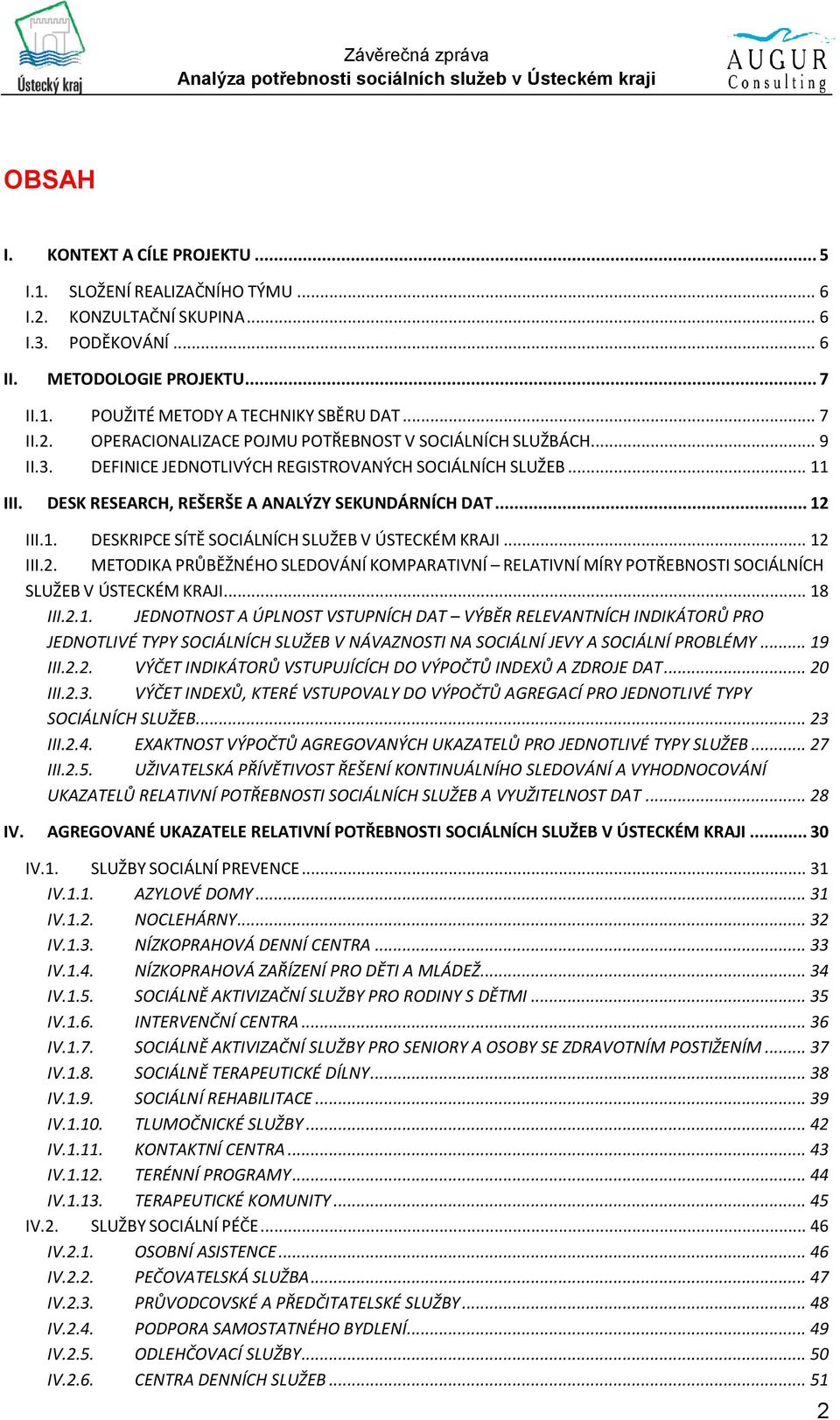 .. 12 III.1. DESKRIPCE SÍTĚ SOCIÁLNÍCH SLUŽEB V ÚSTECKÉM KRAJI... 12 III.2. METODIKA PRŮBĚŽNÉHO SLEDOVÁNÍ KOMPARATIVNÍ RELATIVNÍ MÍRY POTŘEBNOSTI SOCIÁLNÍCH SLUŽEB V ÚSTECKÉM KRAJI... 18 III.2.1. JEDNOTNOST A ÚPLNOST VSTUPNÍCH DAT VÝBĚR RELEVANTNÍCH INDIKÁTORŮ PRO JEDNOTLIVÉ TYPY SOCIÁLNÍCH SLUŽEB V NÁVAZNOSTI NA SOCIÁLNÍ JEVY A SOCIÁLNÍ PROBLÉMY.