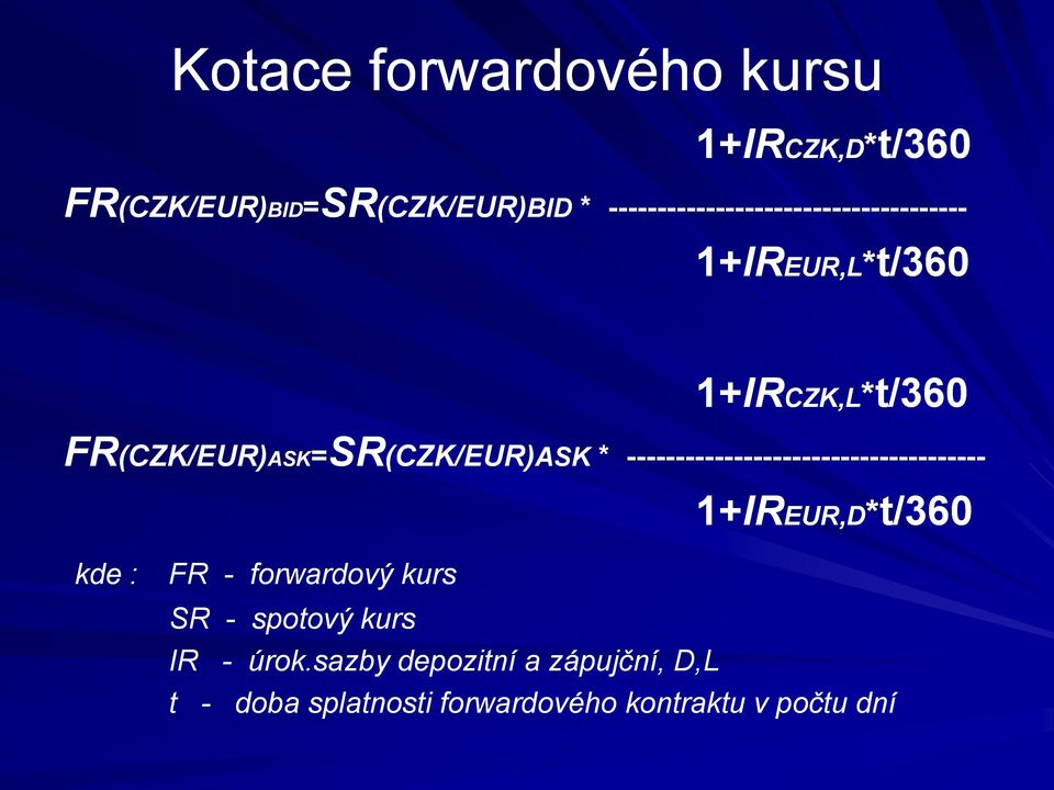 SR(CZK/EUR) (CZK/EUR)ASK * ------------------------------------- 1+IREUR,D*t/360 kde : FR - forwardový kurs