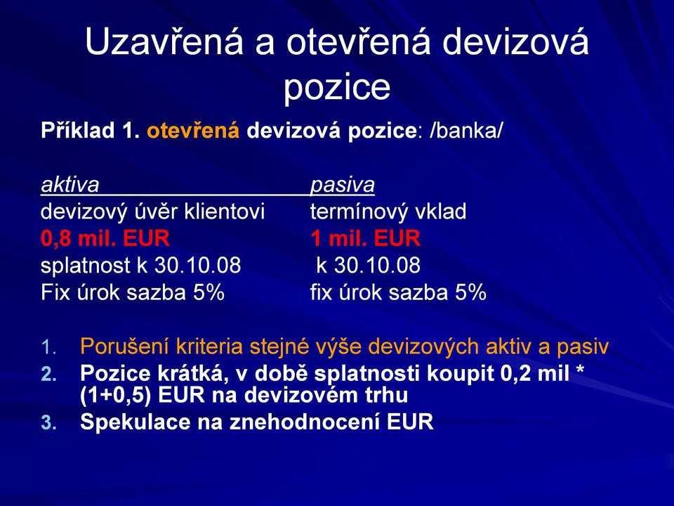 EUR 1 mil. EUR splatnost k 30.10.08 k 30.10.08 Fix úrok sazba 5% fix úrok sazba 5% 1.