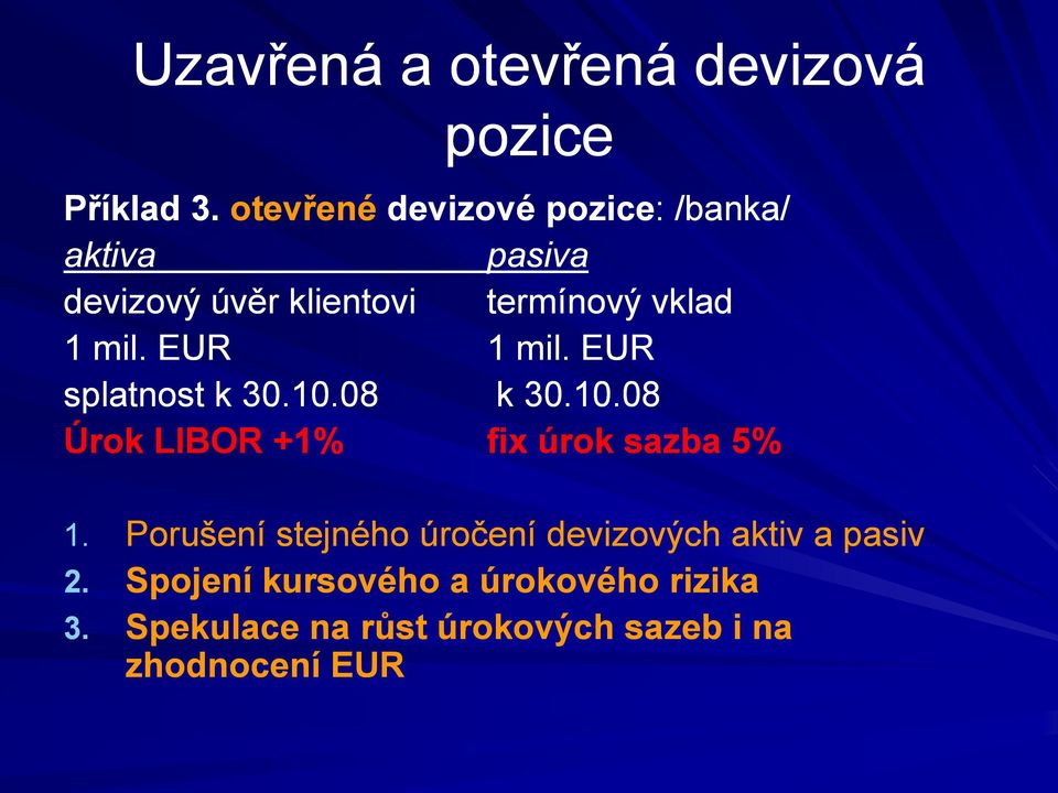 mil. EUR 1 mil. EUR splatnost k 30.10.08 k 30.10.08 Úrok LIBOR +1% fix úrok sazba 5% 1.