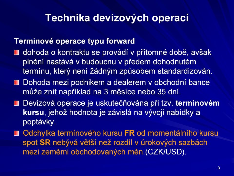 Dohoda mezi podnikem a dealerem v obchodní bance může znít například na 3 měsíce nebo 35 dní. Devizová operace je uskutečňována při tzv.