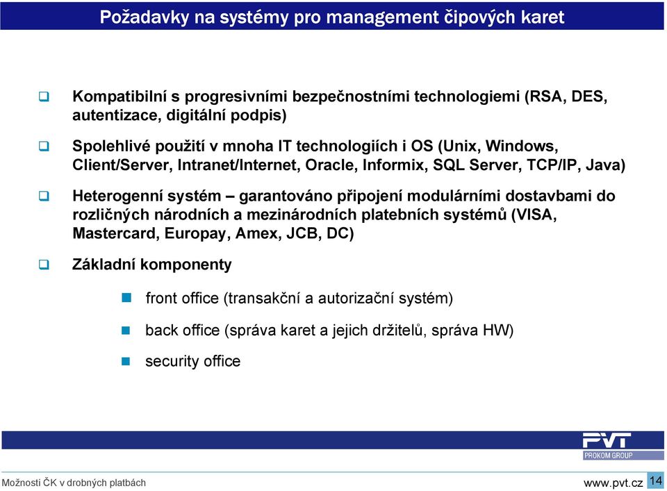 Heterogenní systém garantováno připojení modulárními dostavbami do rozličných národních a mezinárodních platebních systémů (VISA, Mastercard, Europay,