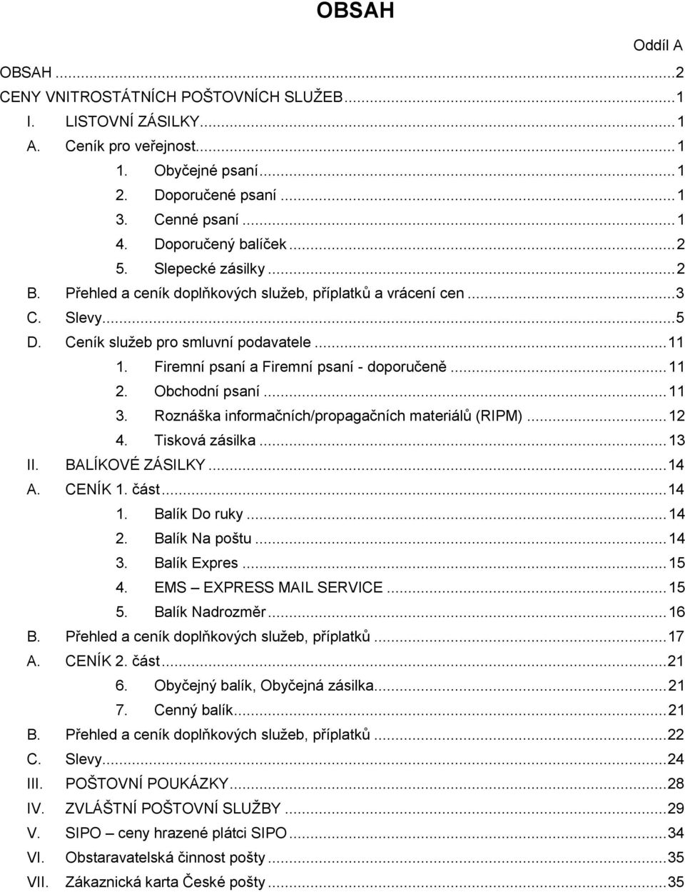 Firemní psaní a Firemní psaní - doporučeně... 11 2. Obchodní psaní... 11 3. Roznáška informačních/propagačních materiálů (RIPM)... 12 4. Tisková zásilka... 13 II. BALÍKOVÉ ZÁSILKY... 14 A. CENÍK 1.