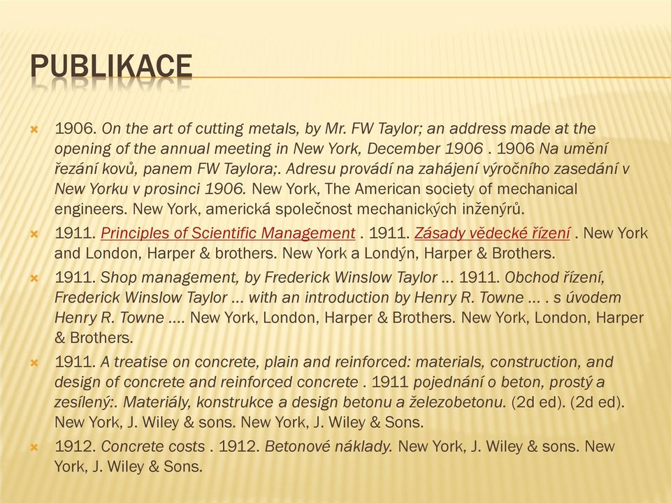 Principles of Scientific Management. 1911. Zásady vědecké řízení. New York and London, Harper & brothers. New York a Londýn, Harper & Brothers. 1911. Shop management, by Frederick Winslow Taylor.