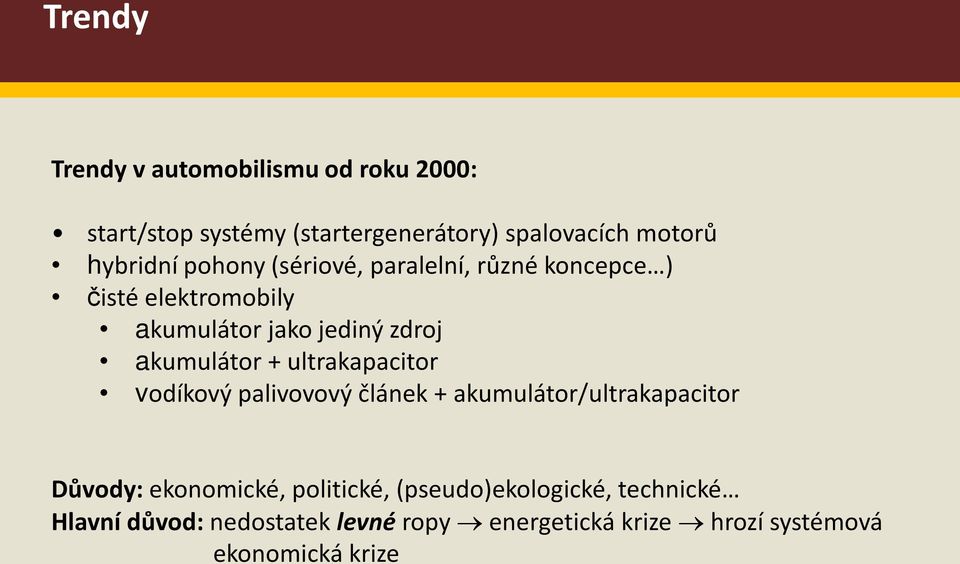 akumulátor + ultrakapacitor vodíkový palivovový článek + akumulátor/ultrakapacitor Důvody: ekonomické,