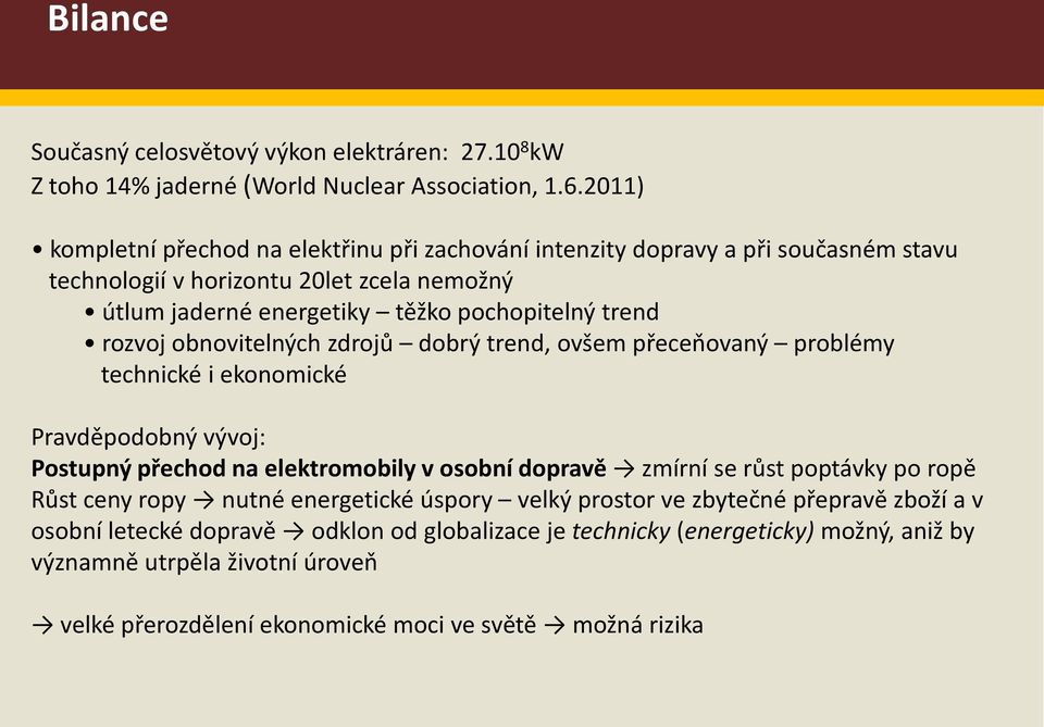 rozvoj obnovitelných zdrojů dobrý trend, ovšem přeceňovaný problémy technické i ekonomické Pravděpodobný vývoj: Postupný přechod na elektromobily v osobní dopravě zmírní se růst poptávky