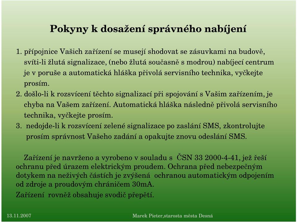 technika, vy kejte prosím. 2. došlo-li k rozsvícení t chto signalizací p i spojování s Vašim za ízením, je chyba na Vašem za ízení.