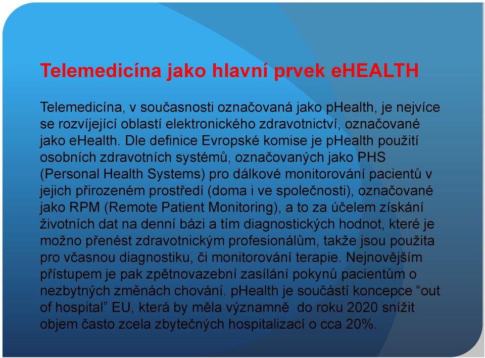 ve společnosti), označované jako RPM (Remote Patient Monitoring), a to za účelem získání životních dat na denní bázi a tím diagnostických hodnot, které je možno přenést zdravotnickým profesionálům,
