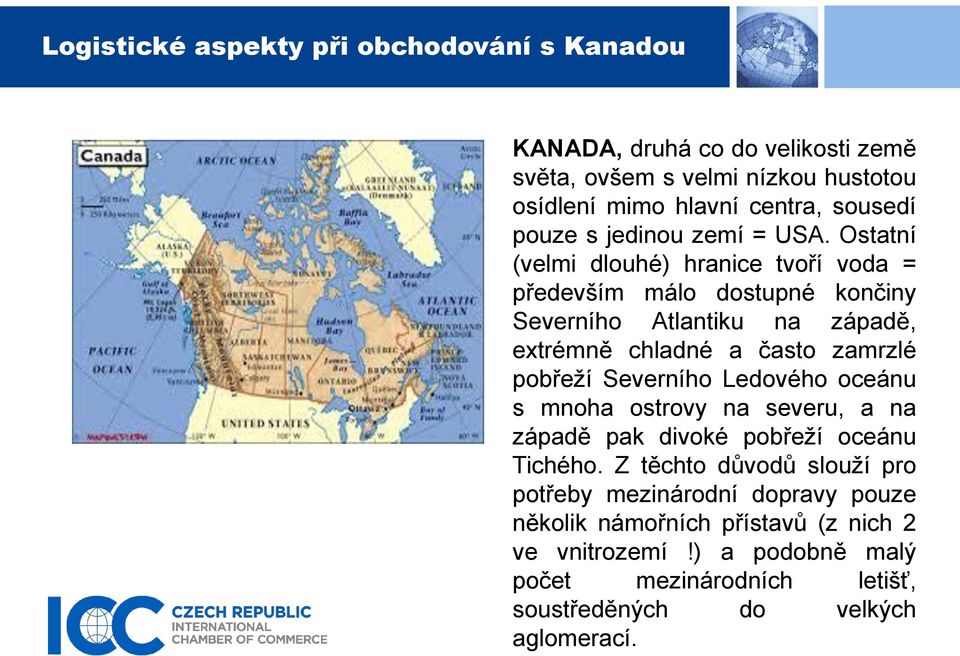 pobřeží Severního Ledového oceánu s mnoha ostrovy na severu, a na západě pak divoké pobřeží oceánu Tichého.