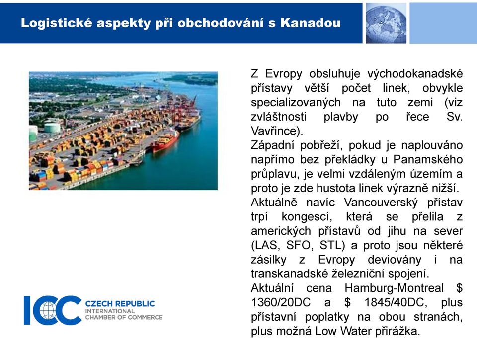 Aktuálně navíc Vancouverský přístav trpí kongescí, která se přelila z amerických přístavů od jihu na sever (LAS, SFO, STL) a proto jsou některé zásilky z