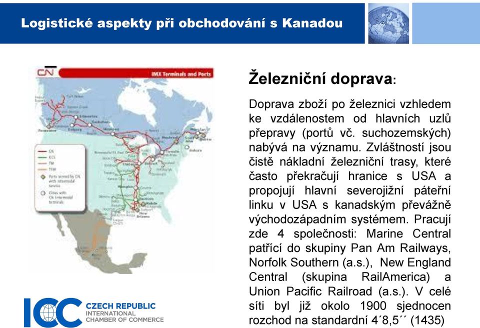 kanadským převážně východozápadním systémem. Pracují zde 4 společnosti: Marine Central patřící do skupiny Pan Am Railways, Norfolk Southern (a.s.), New England Central (skupina RailAmerica) a Union Pacific Railroad (a.