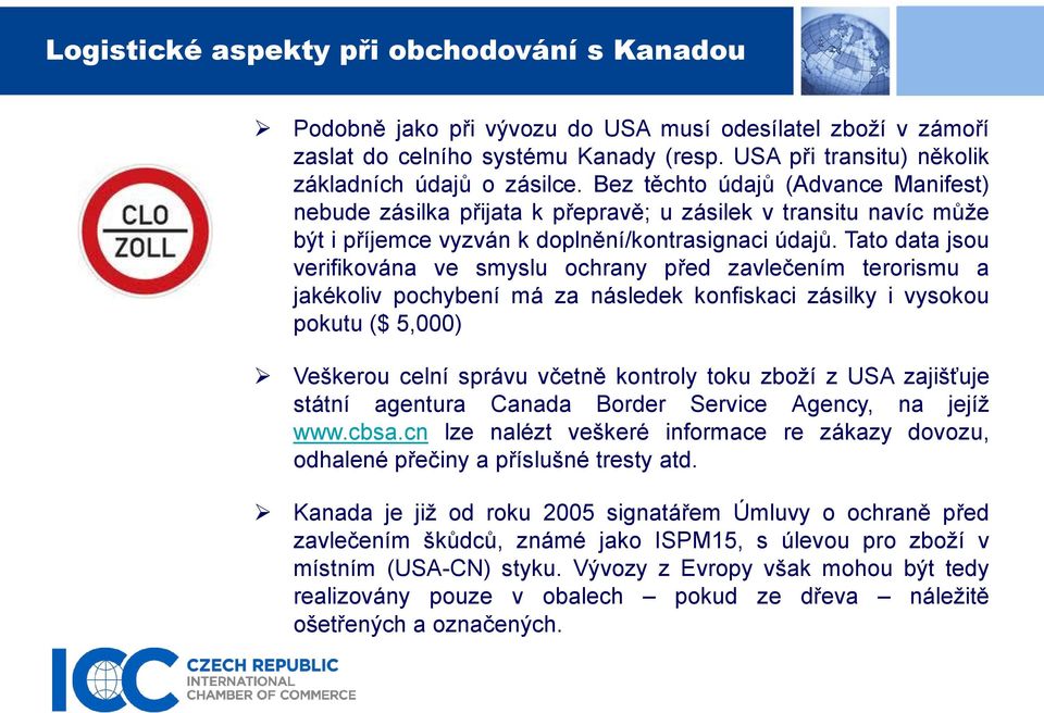 Tato data jsou verifikována ve smyslu ochrany před zavlečením terorismu a jakékoliv pochybení má za následek konfiskaci zásilky i vysokou pokutu ($ 5,000) Veškerou celní správu včetně kontroly toku