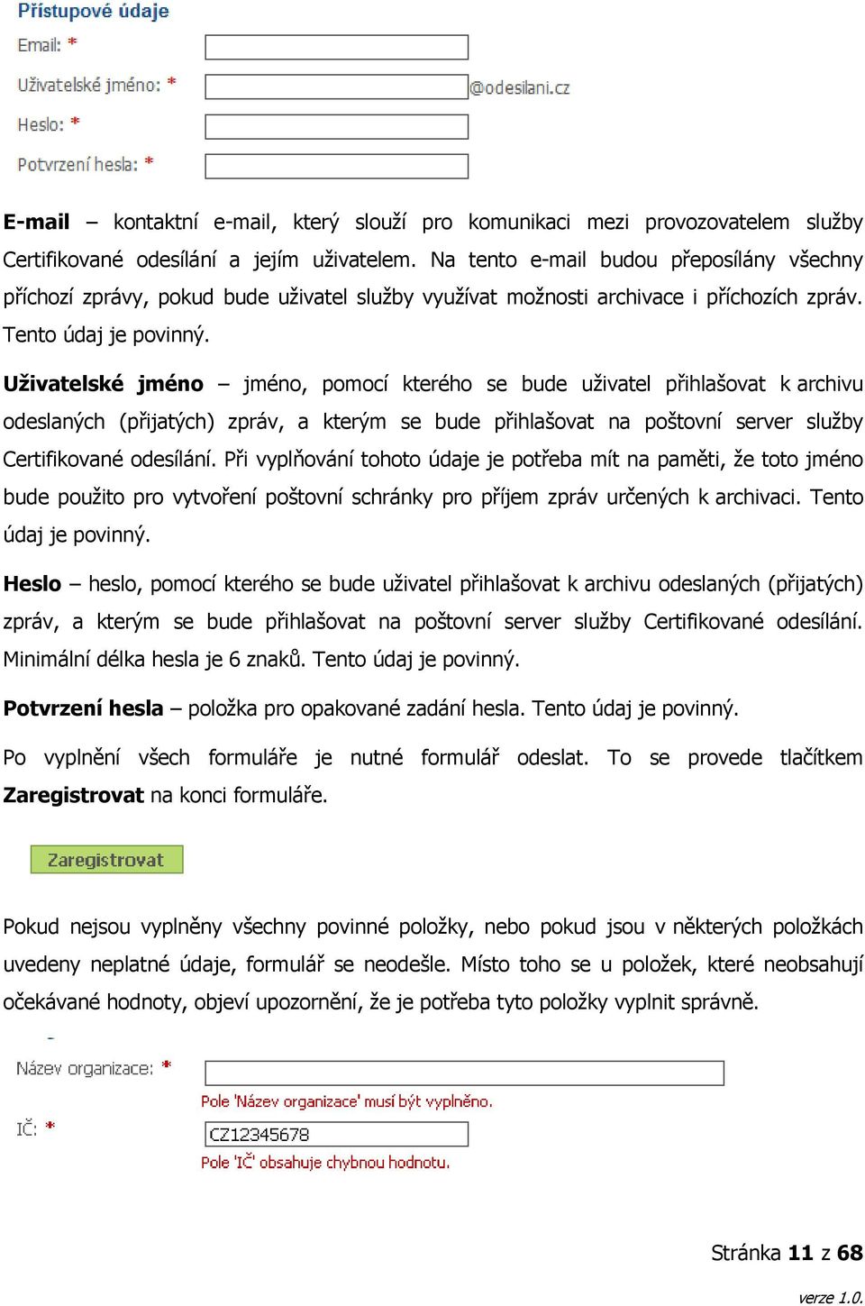 Uživatelské jméno jméno, pomocí kterého se bude uživatel přihlašovat k archivu odeslaných (přijatých) zpráv, a kterým se bude přihlašovat na poštovní server služby Certifikované odesílání.