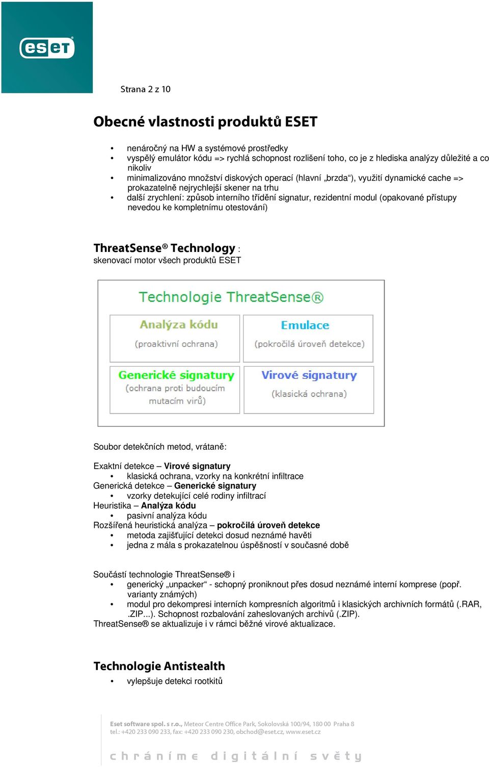 (opakované přístupy nevedou ke kompletnímu otestování) ThreatSense Technology : skenovací motor všech produktů ESET Soubor detekčních metod, vrátaně: Exaktní detekce Virové signatury klasická