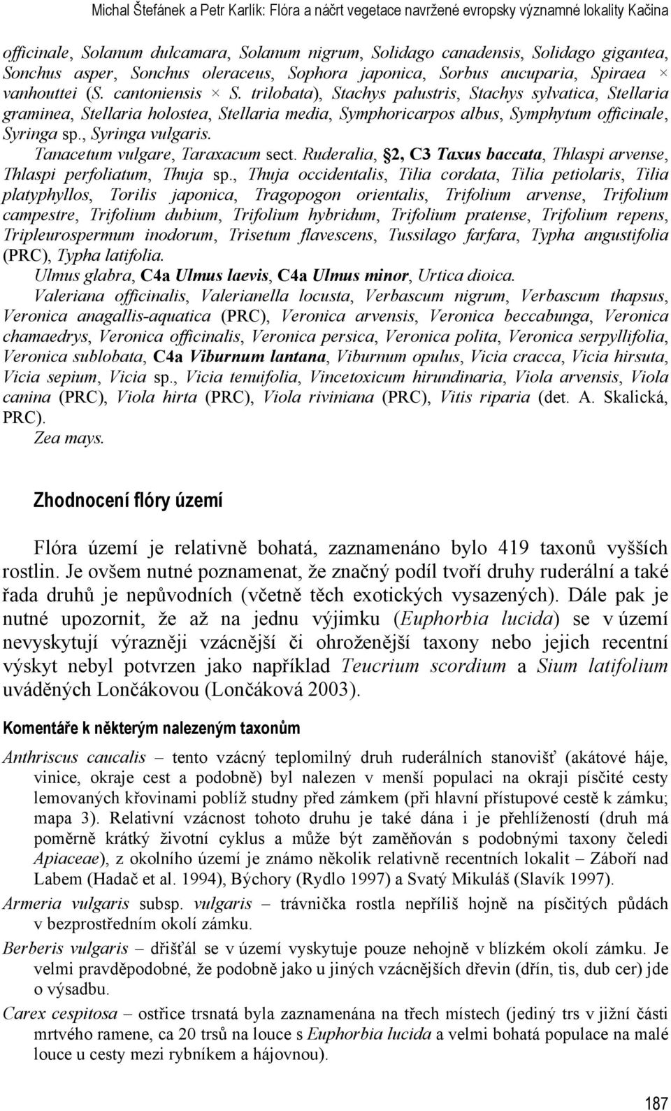 trilobata), Stachys palustris, Stachys sylvatica, Stellaria graminea, Stellaria holostea, Stellaria media, Symphoricarpos albus, Symphytum officinale, Syringa sp., Syringa vulgaris.