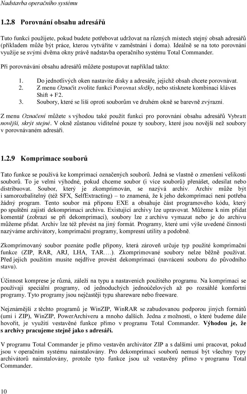 Do jednotlivých oken nastavíte disky a adresáře, jejichž obsah chcete porovnávat. 2. Z menu Označit zvolíte funkci Porovnat složky, nebo stisknete kombinaci kláves Shift + F2. 3.