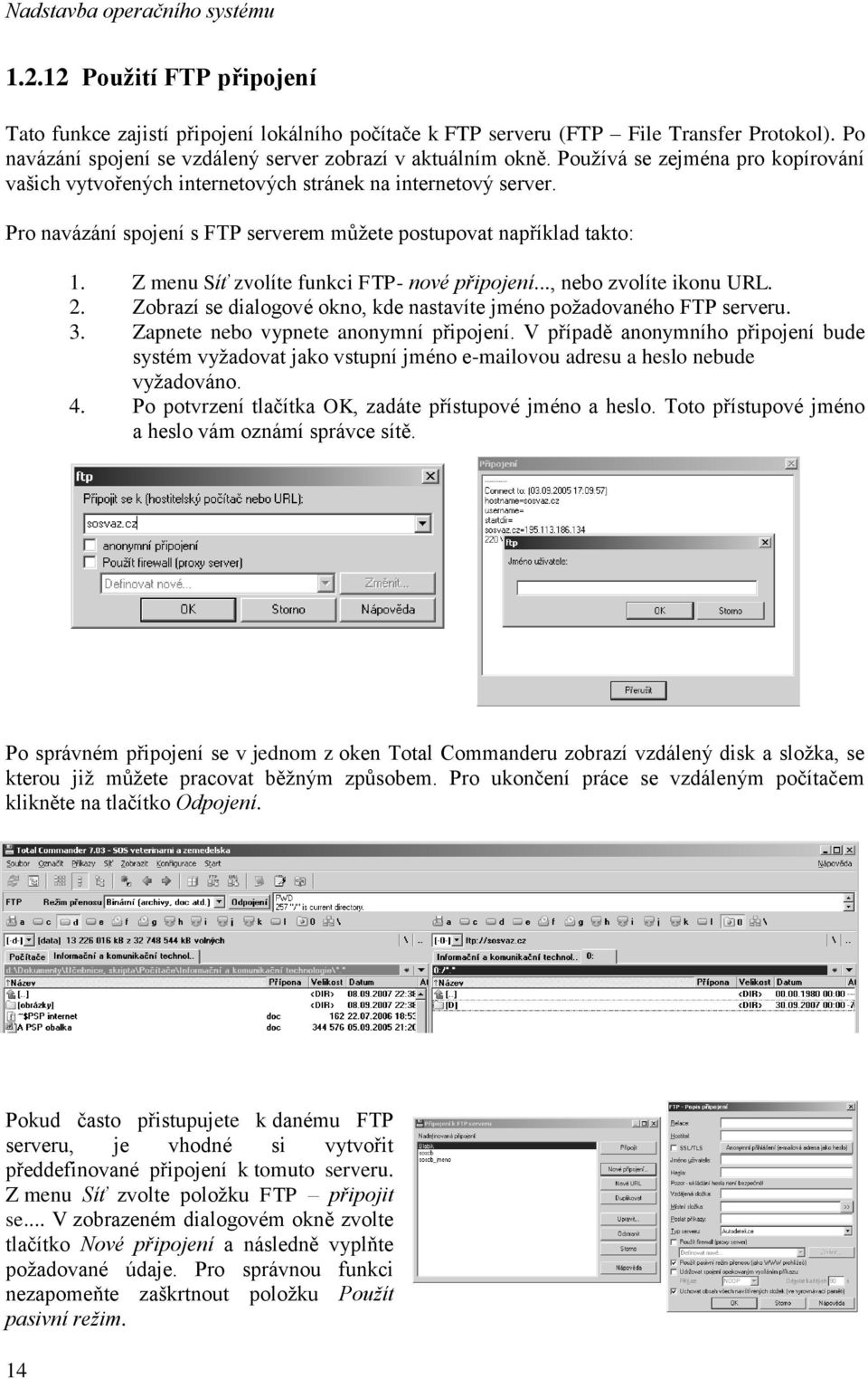 Z menu Síť zvolíte funkci FTP- nové připojení..., nebo zvolíte ikonu URL. 2. Zobrazí se dialogové okno, kde nastavíte jméno požadovaného FTP serveru. 3. Zapnete nebo vypnete anonymní připojení.