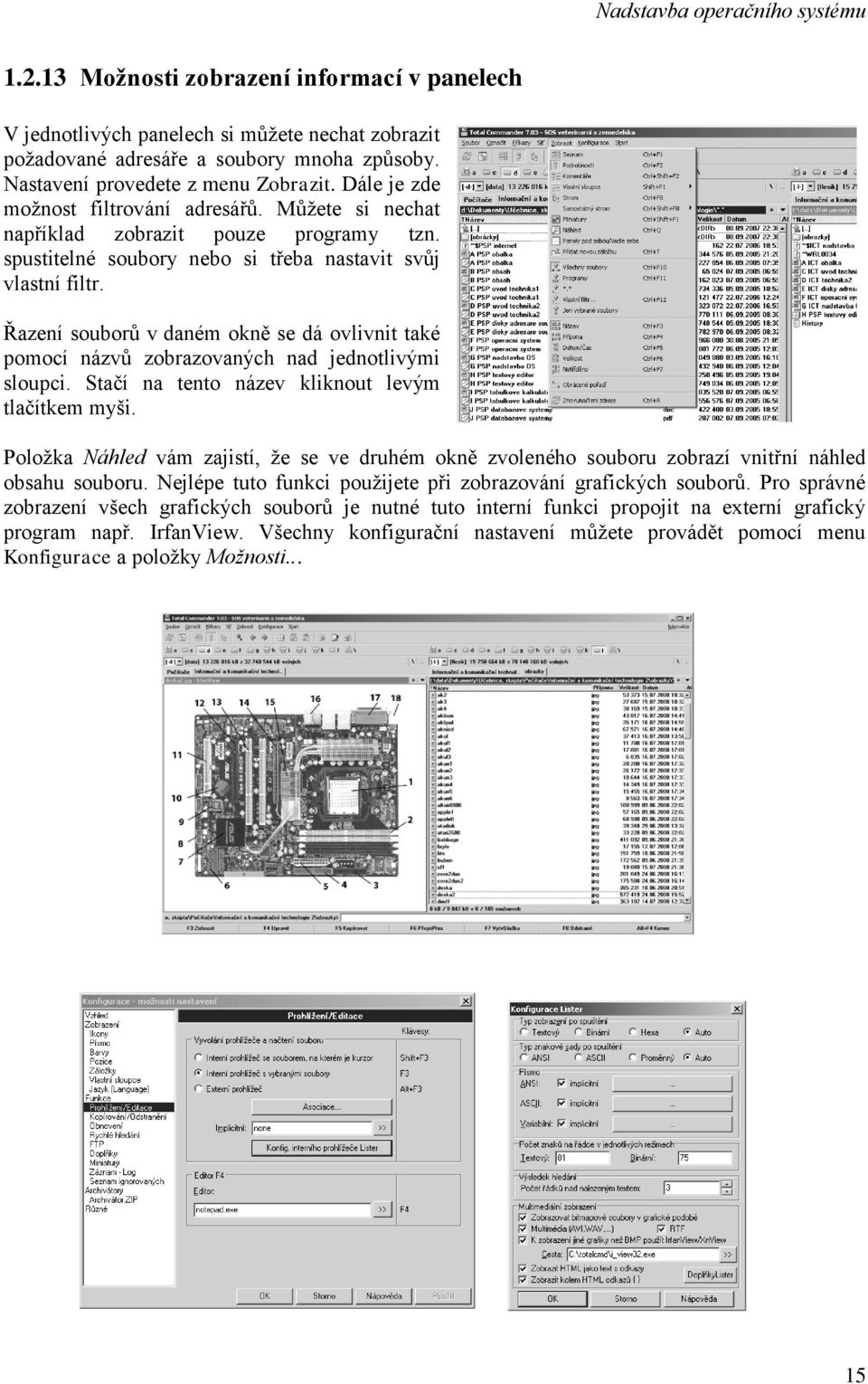 Řazení souborů v daném okně se dá ovlivnit také pomocí názvů zobrazovaných nad jednotlivými sloupci. Stačí na tento název kliknout levým tlačítkem myši.