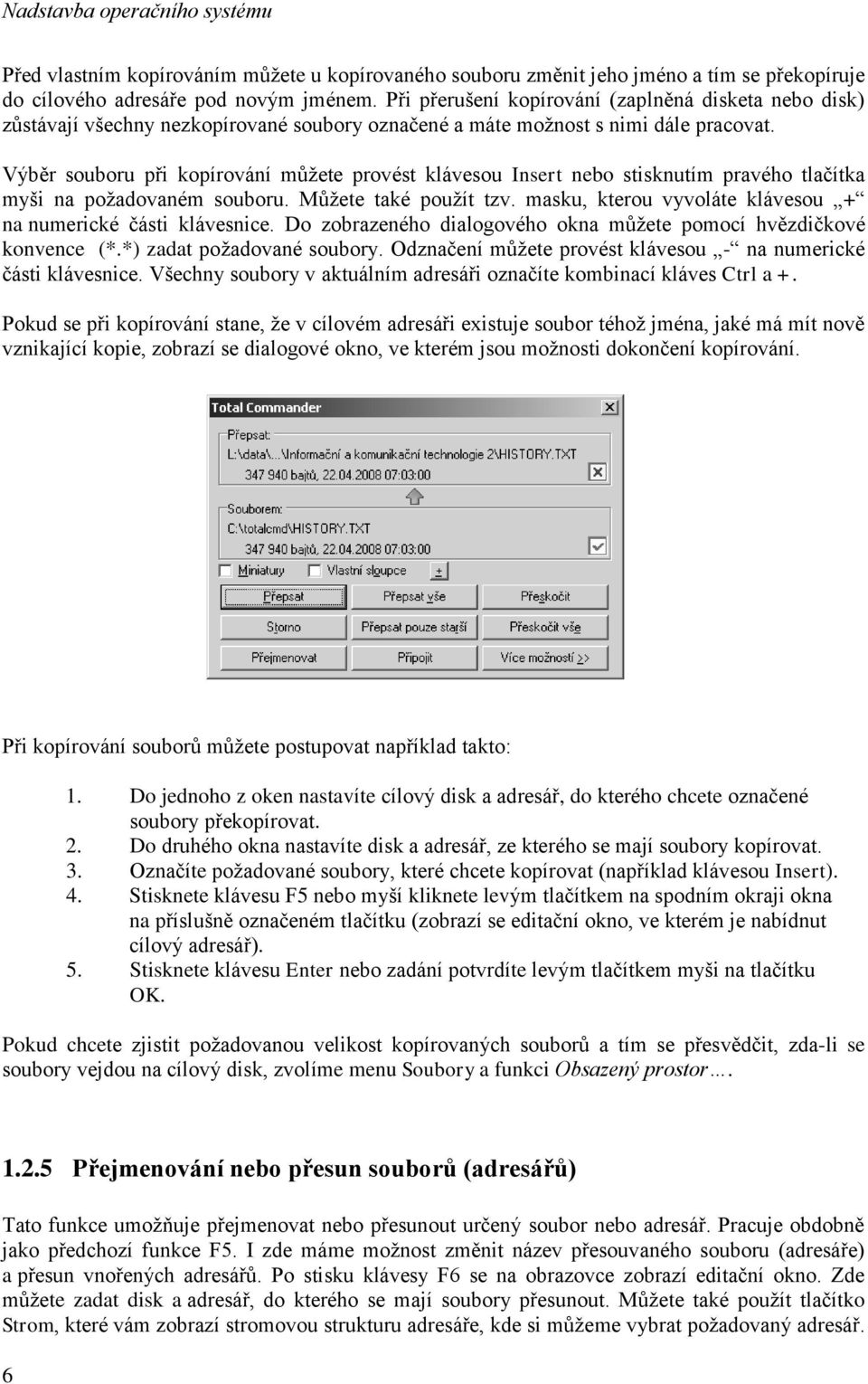 Výběr souboru při kopírování můžete provést klávesou Insert nebo stisknutím pravého tlačítka myši na požadovaném souboru. Můžete také použít tzv.