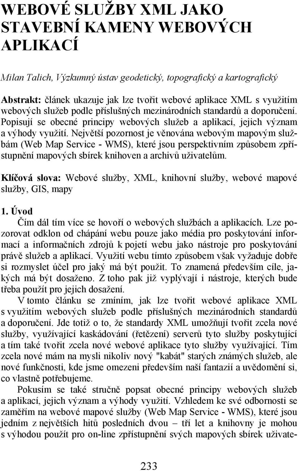 Největší pozornost je věnována webovým mapovým službám (Web Map Service - WMS), které jsou perspektivním způsobem zpřístupnění mapových sbírek knihoven a archivů uživatelům.